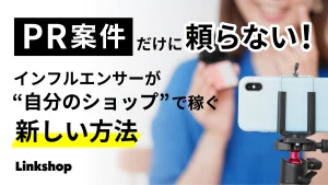 PR案件だけに頼らない！インフルエンサーが“自分のショップ”で稼ぐ新しい方法｜Linkshop インフルエンサー向けストアフロント型ASP